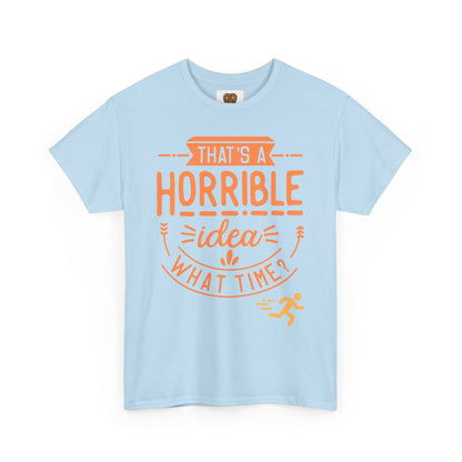That’s a Horrible Idea What Time? T-Shirt — Funny Adventure Quote Tee