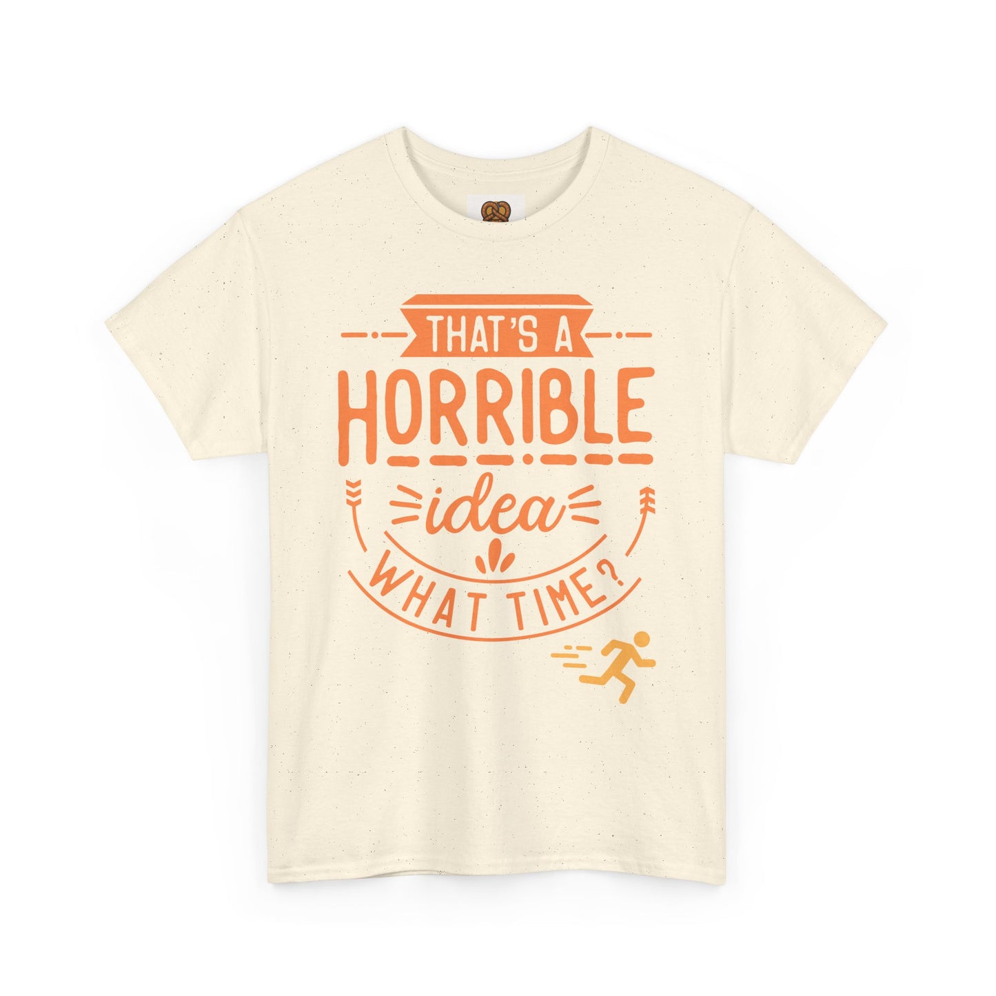 That’s a Horrible Idea What Time? T-Shirt — Funny Adventure Quote Tee