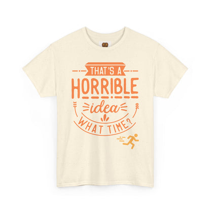 That’s a Horrible Idea What Time? T-Shirt — Funny Adventure Quote Tee