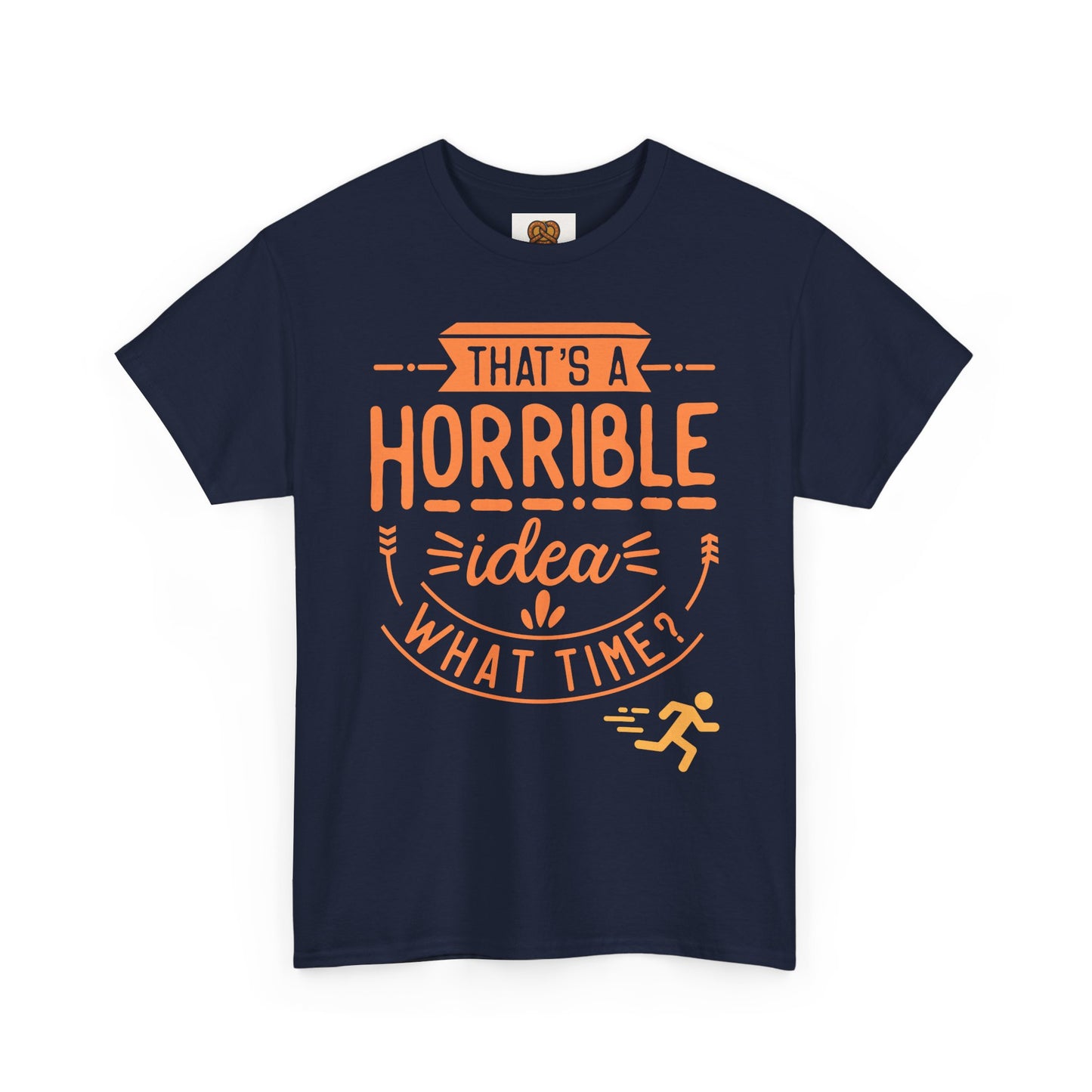 That’s a Horrible Idea What Time? T-Shirt — Funny Adventure Quote Tee