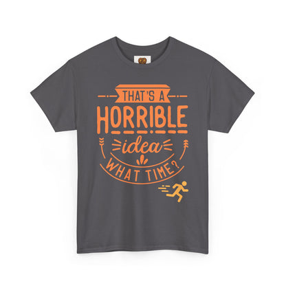 That’s a Horrible Idea What Time? T-Shirt — Funny Adventure Quote Tee