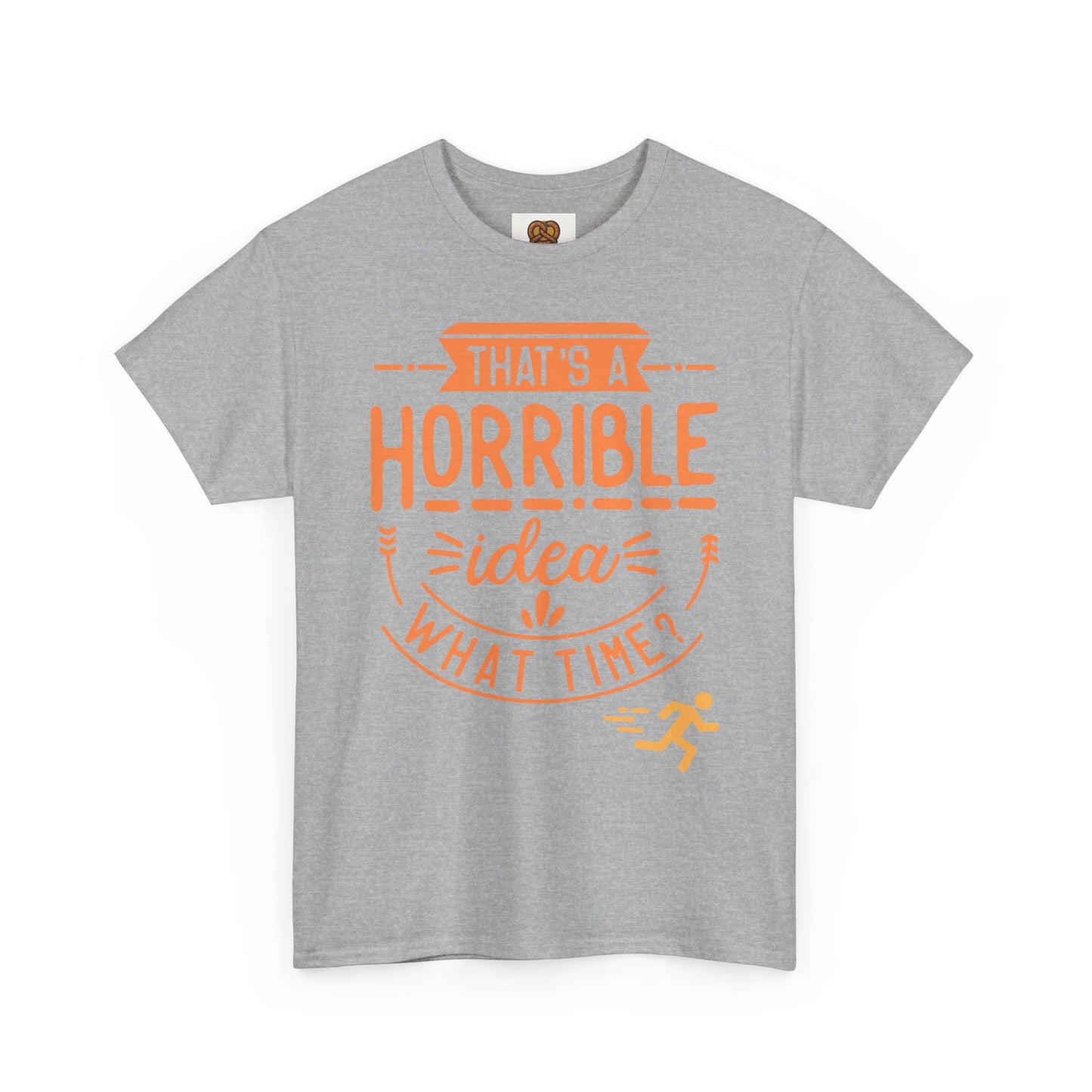 That’s a Horrible Idea What Time? T-Shirt — Funny Adventure Quote Tee