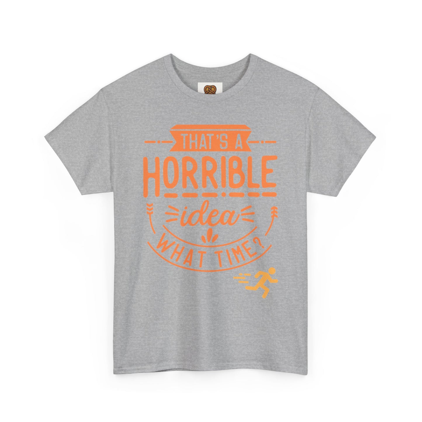 That’s a Horrible Idea What Time? T-Shirt — Funny Adventure Quote Tee