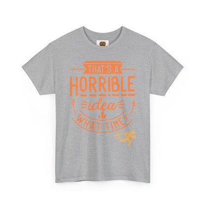 That’s a Horrible Idea What Time? T-Shirt — Funny Adventure Quote Tee