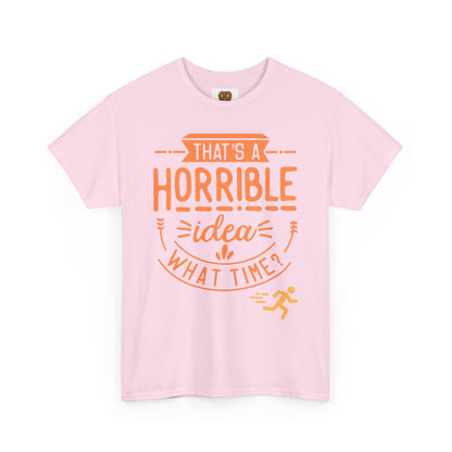 That’s a Horrible Idea What Time? T-Shirt — Funny Adventure Quote Tee